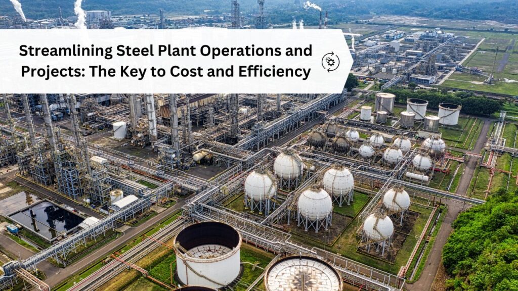 Streamlining Steel Plant Operations and Projects: The Key to Cost and Efficiency